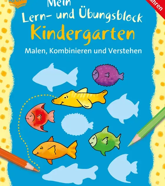 Malen, Kombinieren und Verstehen Mein Lern- und Übungsblock KINDERGARTEN ab 4 Jahren